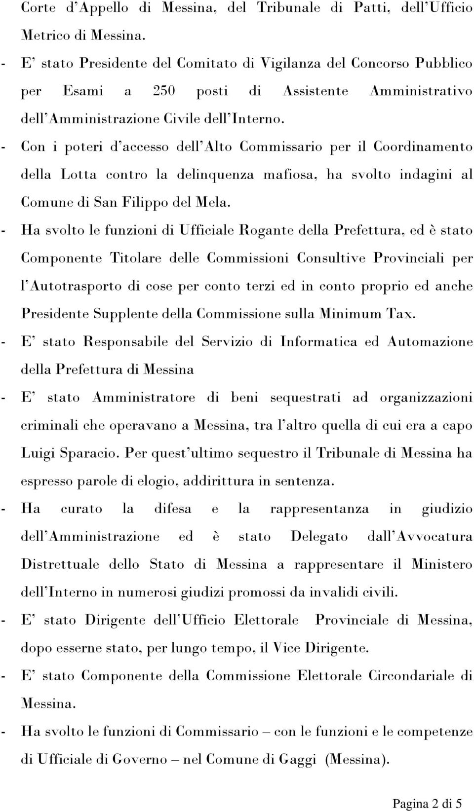 - Con i poteri d accesso dell Alto Commissario per il Coordinamento della Lotta contro la delinquenza mafiosa, ha svolto indagini al Comune di San Filippo del Mela.