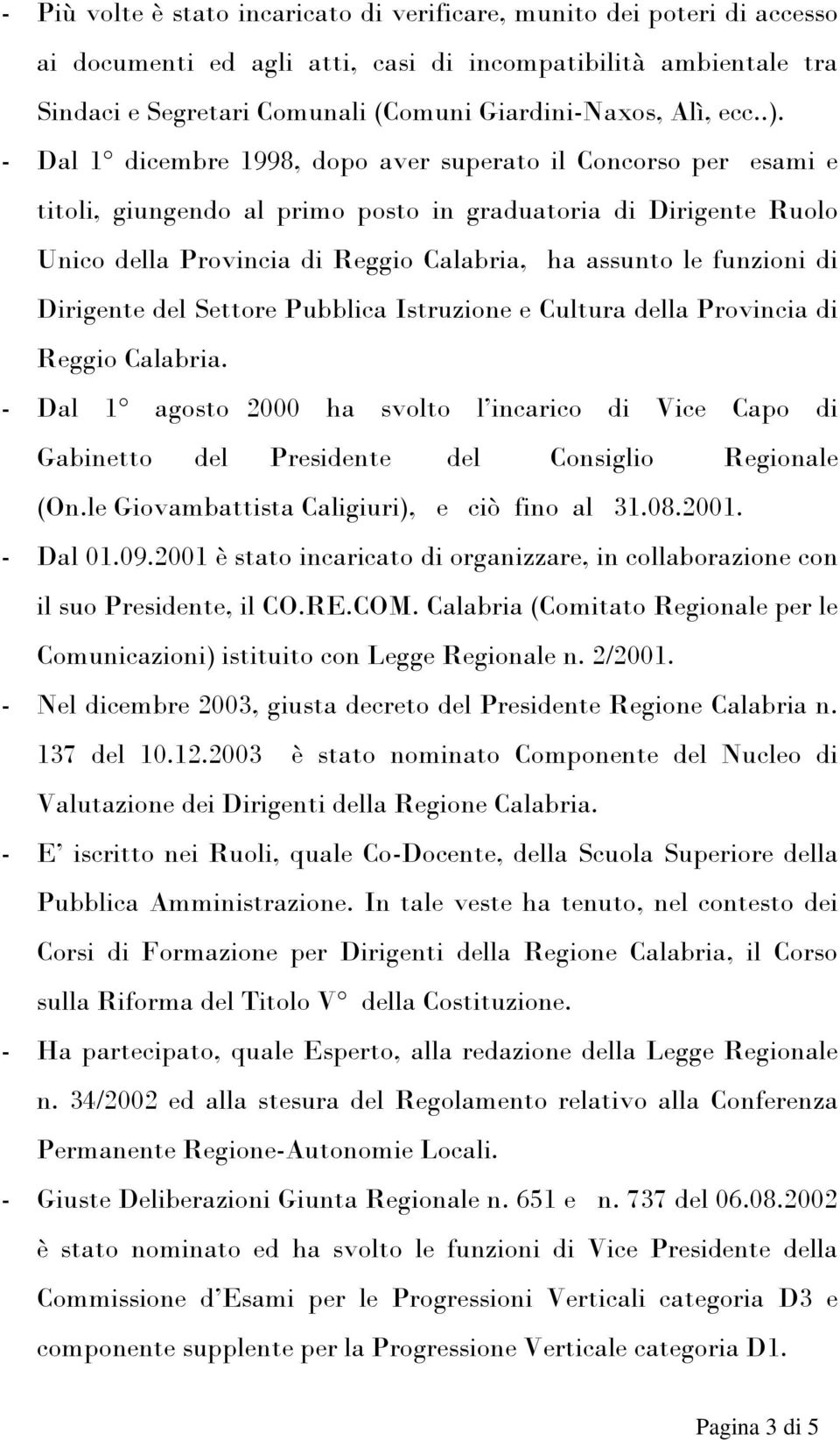 - Dal 1 dicembre 1998, dopo aver superato il Concorso per esami e titoli, giungendo al primo posto in graduatoria di Dirigente Ruolo Unico della Provincia di Reggio Calabria, ha assunto le funzioni