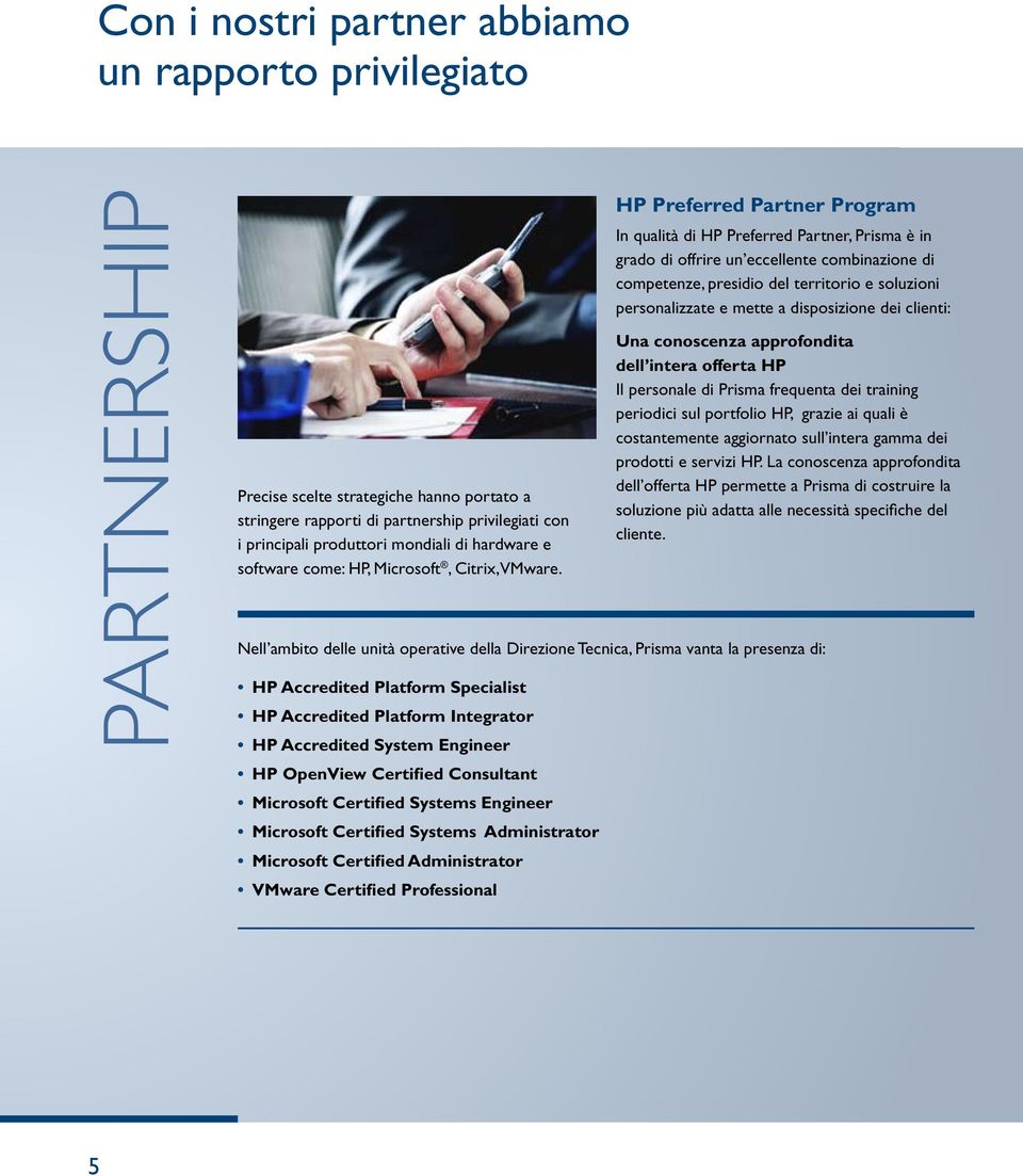 HP Preferred Partner Program In qualità di HP Preferred Partner, Prisma è in grado di offrire un eccellente combinazione di competenze, presidio del territorio e soluzioni personalizzate e mette a