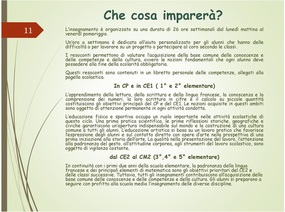 I resoconti permettono di valutare l acquisizione della base comune delle conoscenze e delle competenze e della cultura, ovvero le nozioni fondamentali che ogni alunno deve possedere alla fine della