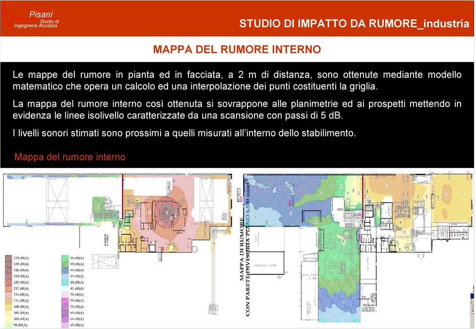 La mappa del rumore interno così ottenuta si sovrappone alle planimetrie ed ai prospetti mettendo in evidenza le linee