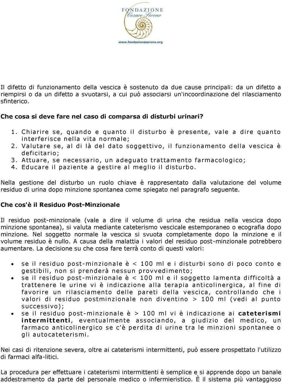 Valutare se, al di là del dato soggettivo, il funzionamento della vescica è deficitario; 3. Attuare, se necessario, un adeguato trattam ento farmacologico; 4.