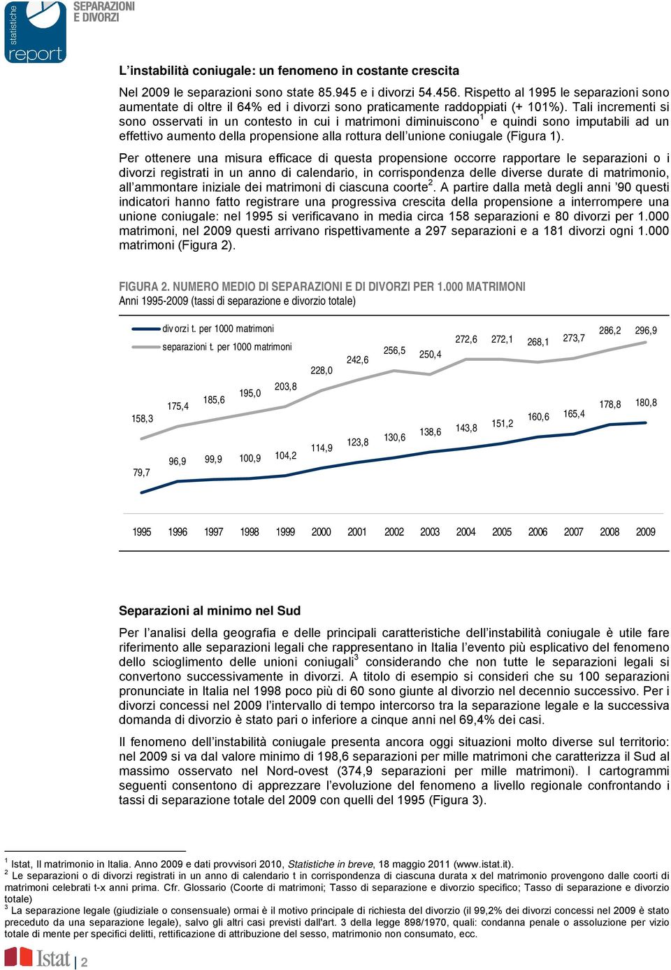 Tali incrementi si sono osservati in un contesto in cui i matrimoni diminuiscono 1 e quindi sono imputabili ad un effettivo aumento della propensione alla rottura dell unione coniugale (Figura 1).