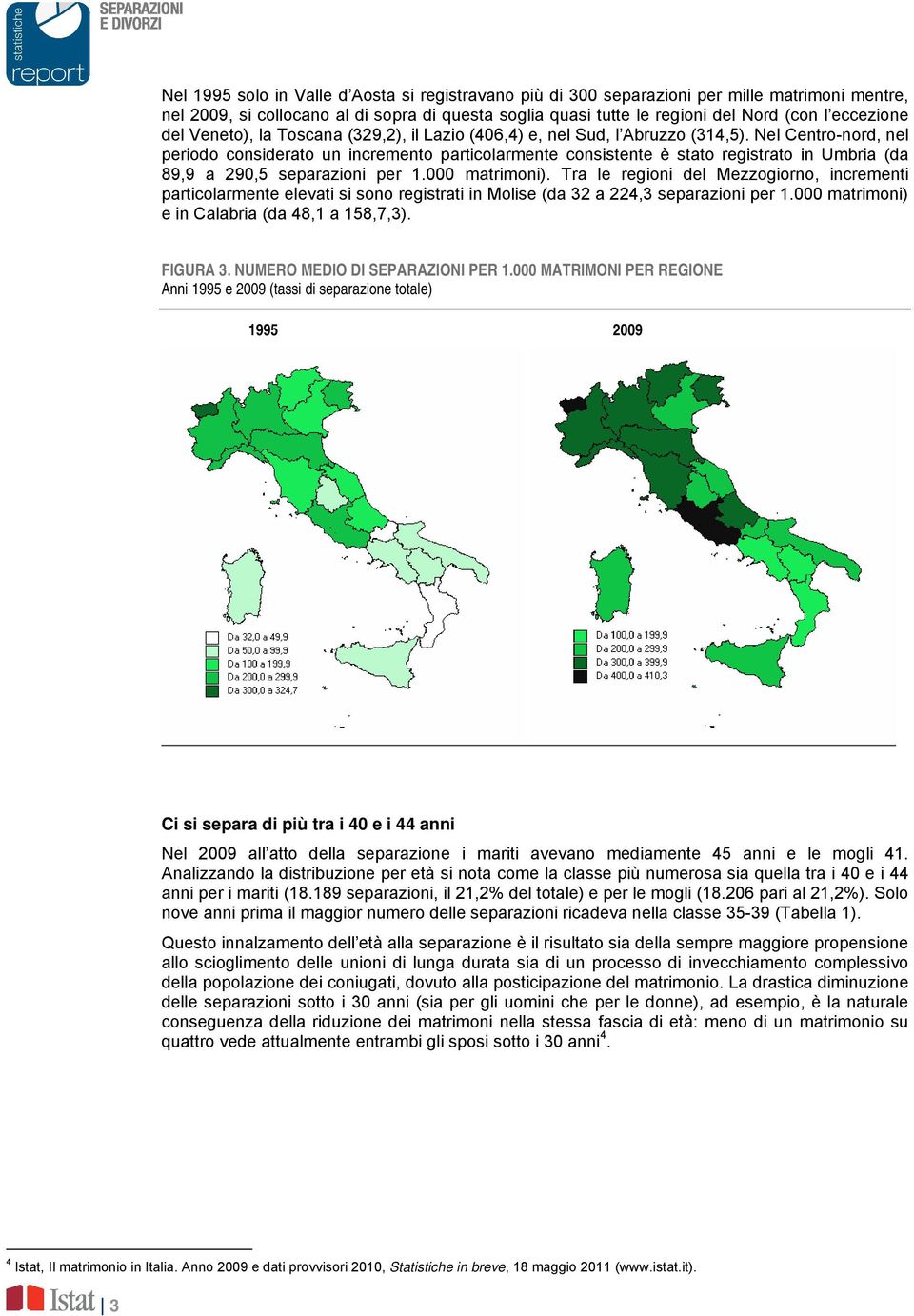 Nel Centro-nord, nel periodo considerato un incremento particolarmente consistente è stato registrato in Umbria (da 89,9 a 290,5 separazioni per 1.000 matrimoni).