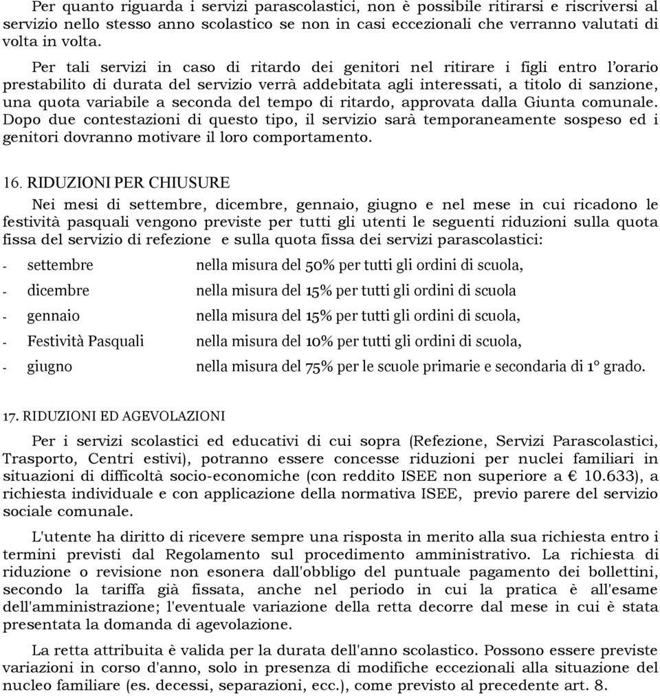 seconda del tempo di ritardo, approvata dalla Giunta comunale. Dopo due contestazioni di questo tipo, il servizio sarà temporaneamente sospeso ed i genitori dovranno motivare il loro comportamento.