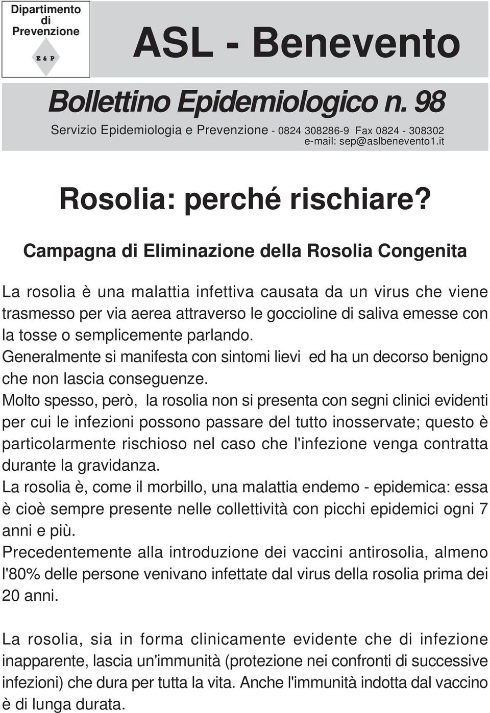 Campagna di Eliminazione della Rosolia Congenita La rosolia è una malattia infettiva causata da un virus che viene trasmesso per via aerea attraverso le goccioline di saliva emesse con la tosse o