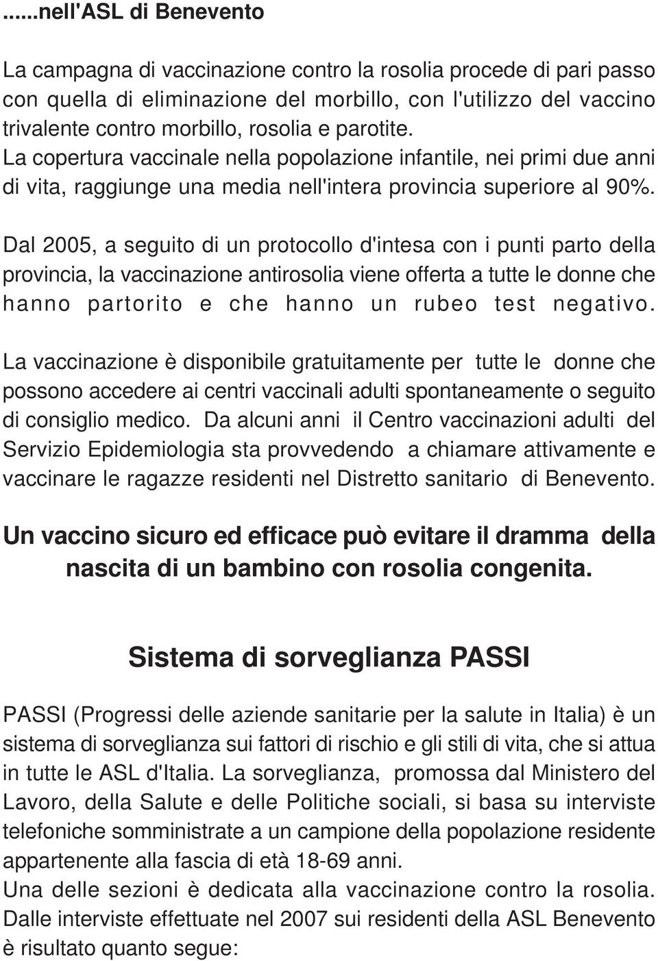 Dal 2005, a seguito di un protocollo d'intesa con i punti parto della provincia, la vaccinazione antirosolia viene offerta a tutte le donne che hanno partorito e che hanno un rubeo test negativo.