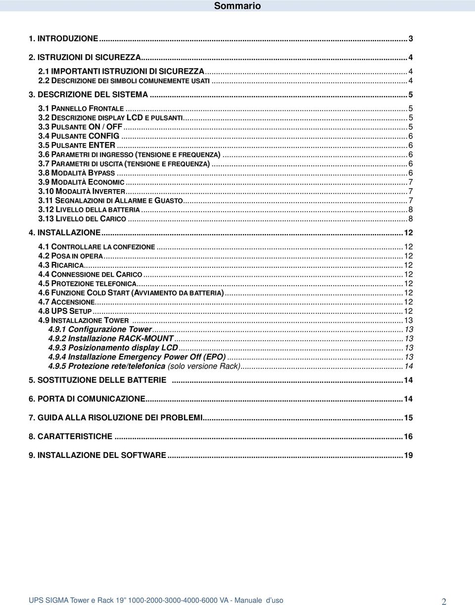 .. 6 3.8 MODALITÀ BYPASS... 6 3.9 MODALITÀ ECONOMIC... 7 3.10 MODALITÀ INVERTER... 7 3.11 SEGNALAZIONI DI ALLARME E GUASTO... 7 3.12 LIVELLO DELLA BATTERIA... 8 3.13 LIVELLO DEL CARICO... 8 4.