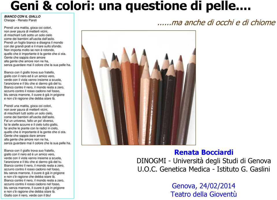 Prendi un foglio bianco e disegna il mondo con dei grandi prati e il mare sullo sfondo. Non importa molto se non è rotondo, quello che è importante è la gente che ci sta.