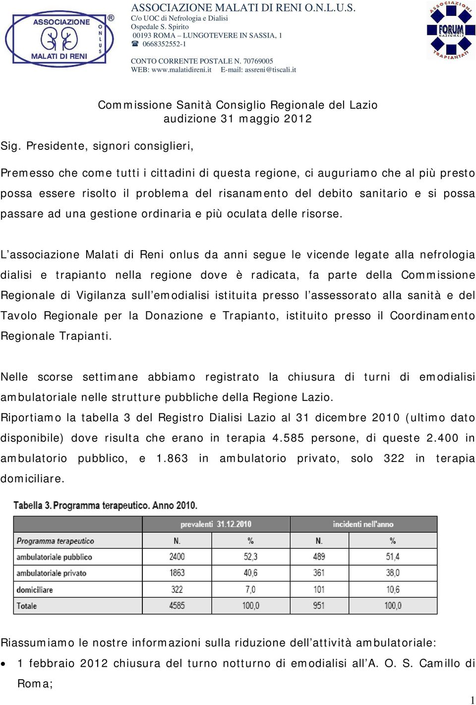 L associazione Malati di Reni onlus da anni segue le vicende legate alla nefrologia dialisi e trapianto nella regione dove è radicata, fa parte della Commissione Regionale di Vigilanza sull