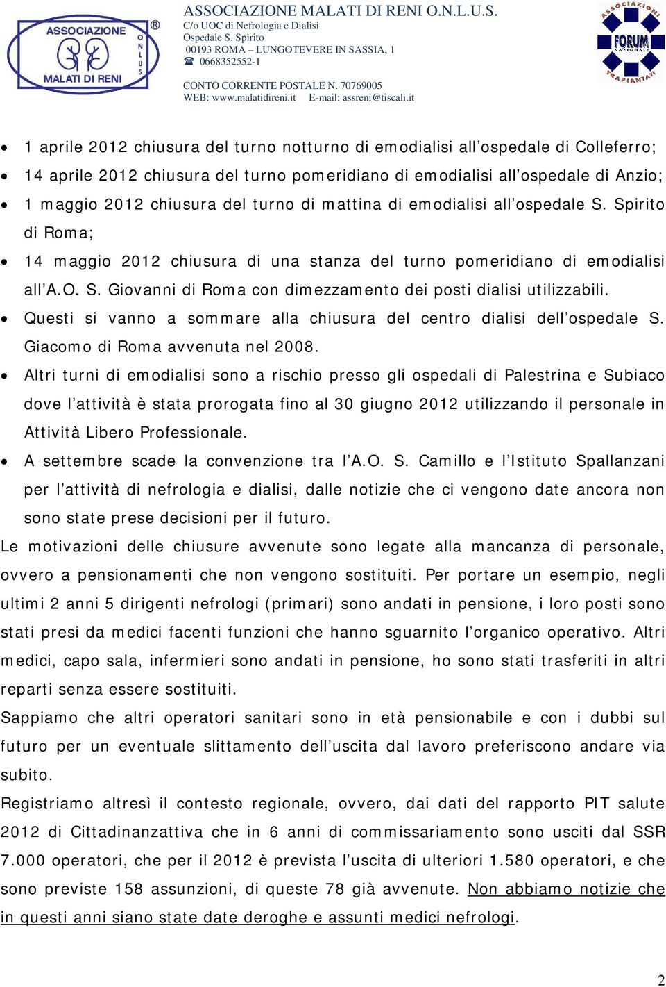 Questi si vanno a sommare alla chiusura del centro dialisi dell ospedale S. Giacomo di Roma avvenuta nel 2008.