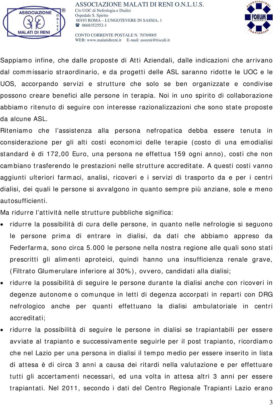 Noi in uno spirito di collaborazione abbiamo ritenuto di seguire con interesse razionalizzazioni che sono state proposte da alcune ASL.