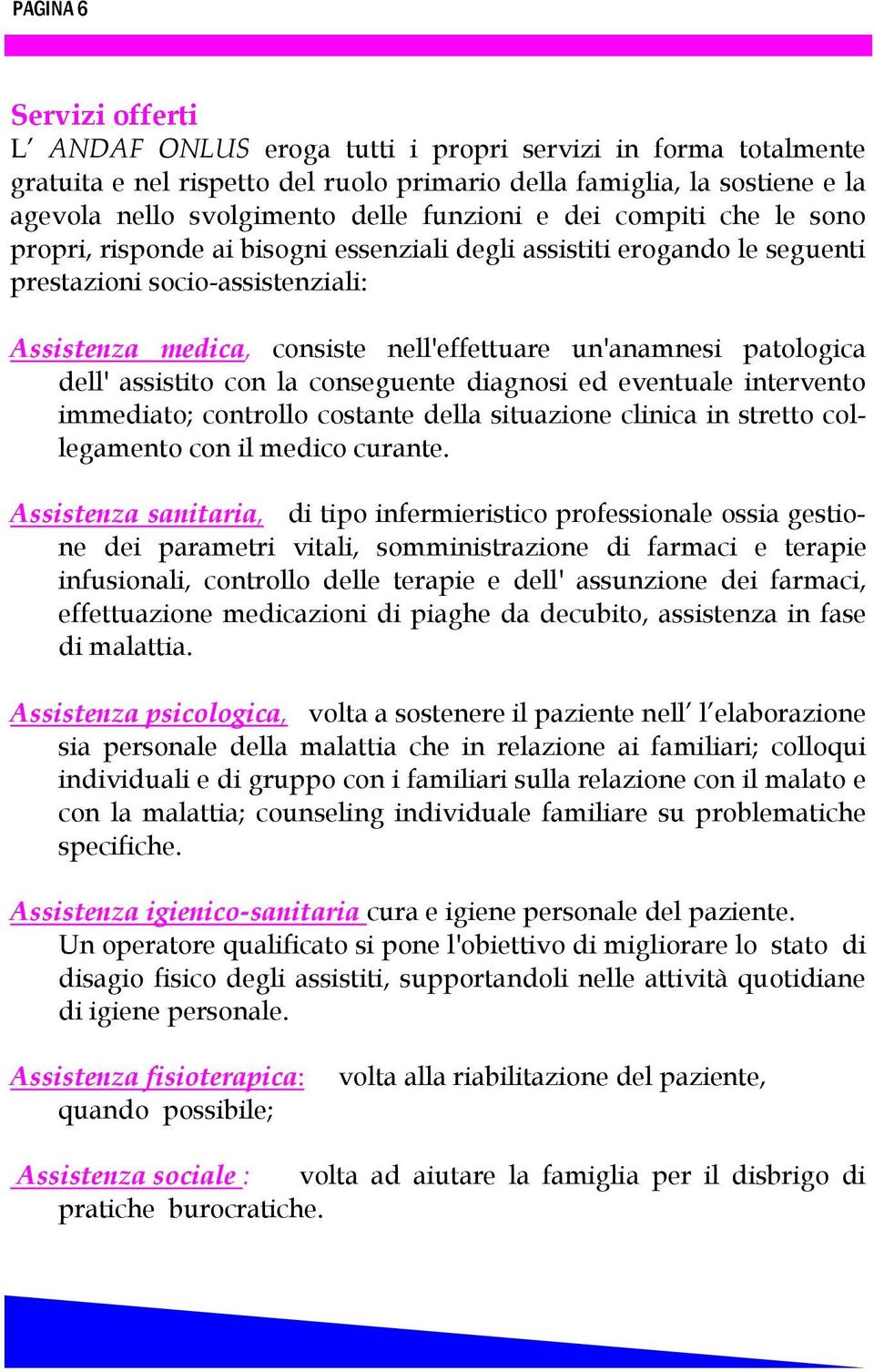 patologica dell' assistito con la conseguente diagnosi ed eventuale intervento immediato; controllo costante della situazione clinica in stretto collegamento con il medico curante.