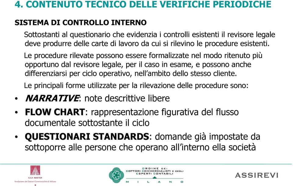 Le procedure rilevate possono essere formalizzate nel modo ritenuto più opportuno dal revisore legale, per il caso in esame, e possono anche differenziarsi per ciclo operativo, nell ambito