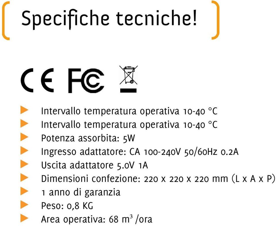 10-40 C Potenza assorbita: 5W Ingresso adattatore: CA 100-240V 50/60Hz 0.