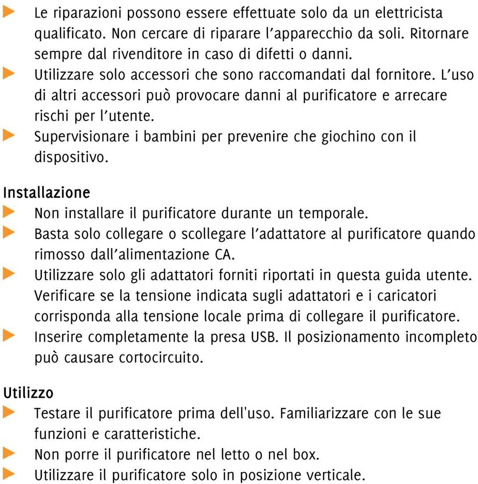 Supervisionare i bambini per prevenire che giochino con il dispositivo. Installazione Non installare il purificatore durante un temporale.