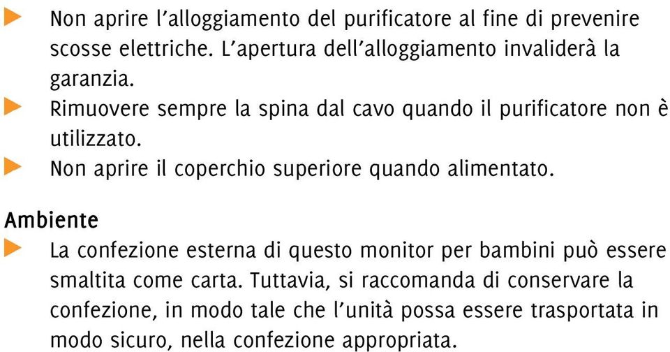 Rimuovere sempre la spina dal cavo quando il purificatore non è utilizzato.