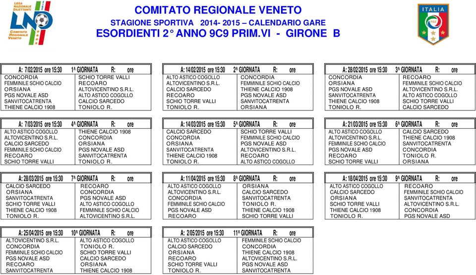 A: 7/03/2015 ore 15:30 4^ GIORNATA R: ore ALTO ASTICO COGOLLO THIENE CALCIO 1908 ALTOVICENTINO S.R.L. CONCORDIA CALCIO SARCEDO FEMMINILE SCHIO CALCIO RECOARO SCHIO TORRE VALLI TONIOLO R.