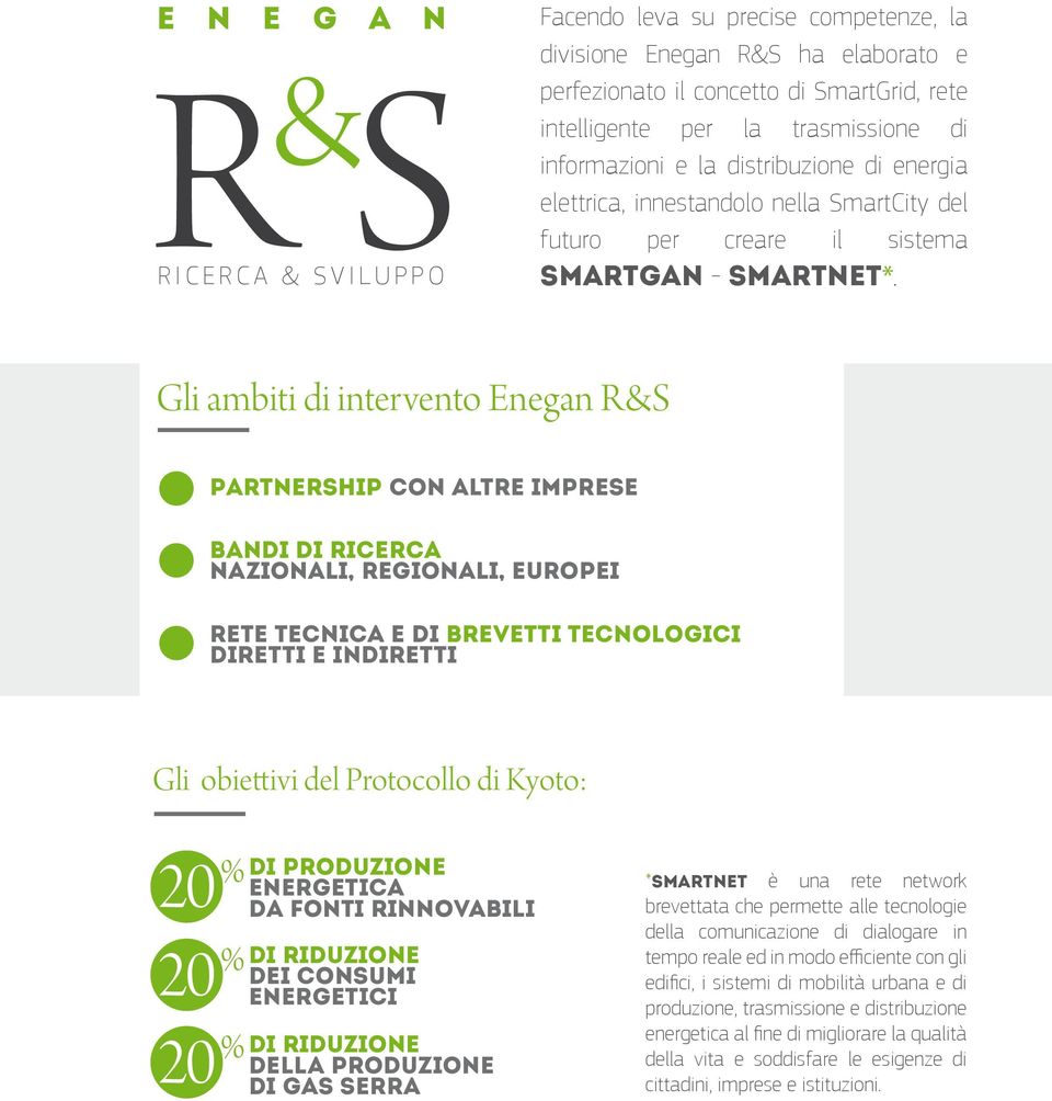 Gli ambiti di intervento Enegan R&S Partnership con altre imprese Bandi di Ricerca Nazionali, Regionali, Europei Rete Tecnica e di Brevetti Tecnologici diretti e indiretti Gli obiettivi del