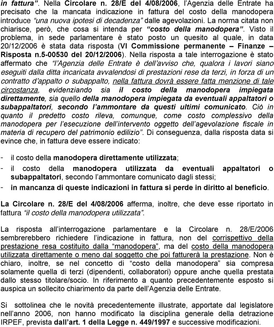 La norma citata non chiarisce, però, che cosa si intenda per costo della manodopera.