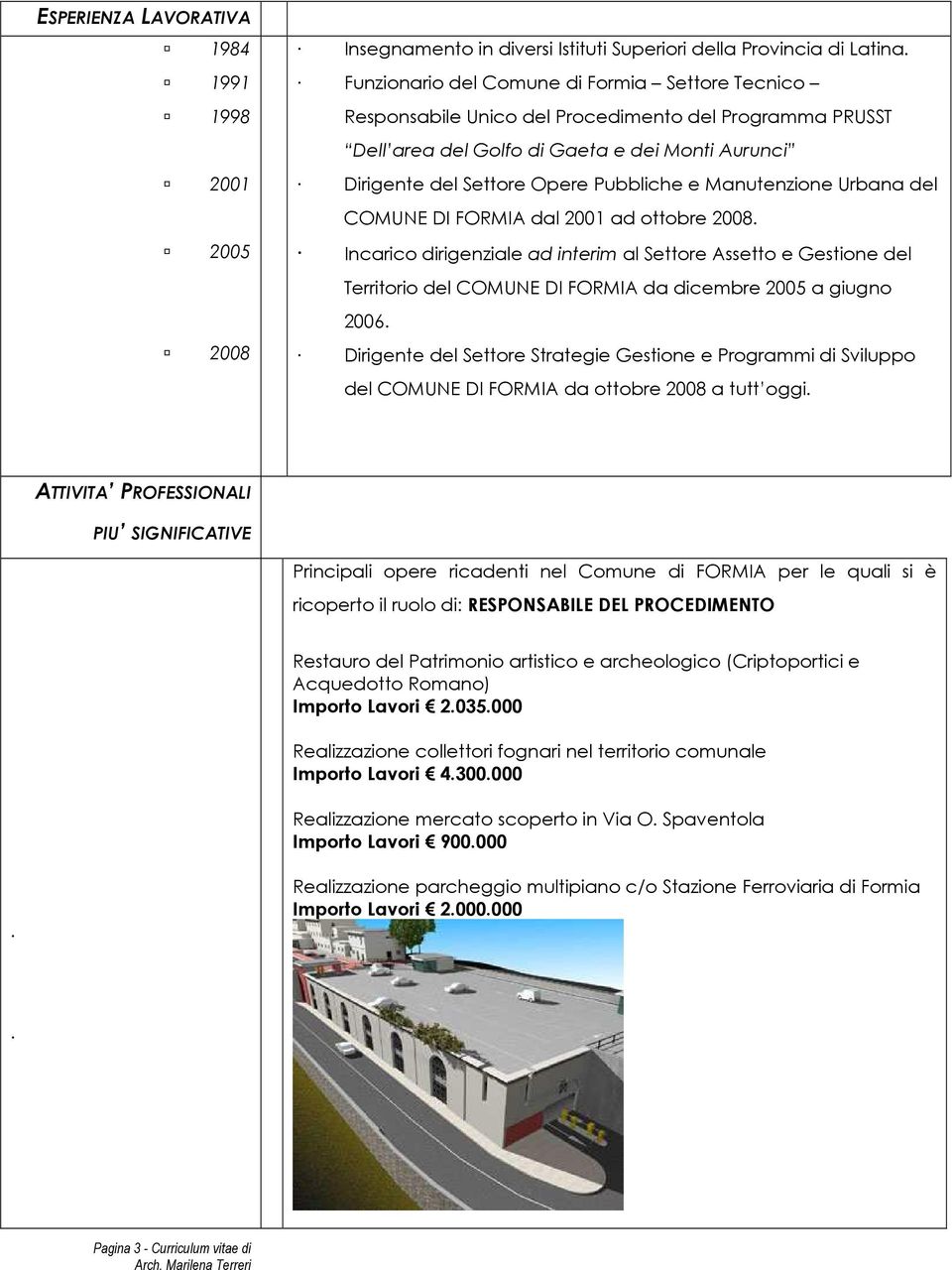 Manutenzione Urbana del COMUNE DI FORMIA dal 2001 ad ottobre 2008. Incarico dirigenziale ad interim al Settore Assetto e Gestione del Territorio del COMUNE DI FORMIA da dicembre 2005 a giugno 2006.