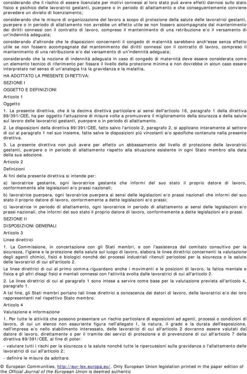 gestanti, puerpere o in periodo di allattamento non avrebbe un effetto utile se non fossero accompagnate dal mantenimento dei diritti connessi con il contratto di lavoro, compreso il mantenimento di