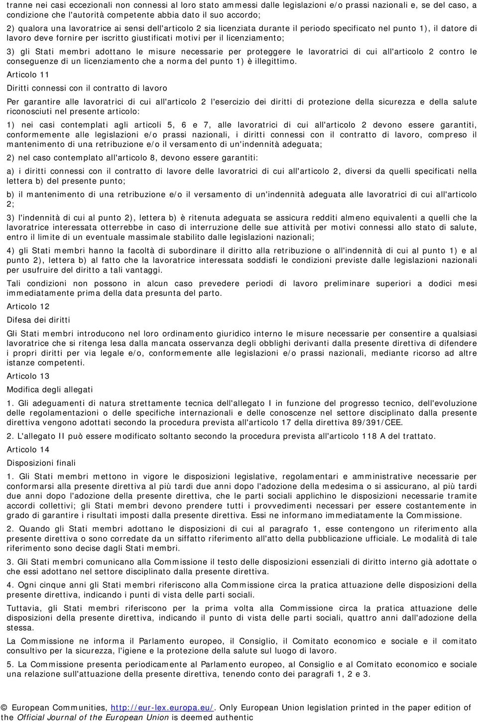 membri adottano le misure necessarie per proteggere le lavoratrici di cui all'articolo 2 contro le conseguenze di un licenziamento che a norma del punto 1) è illegittimo.