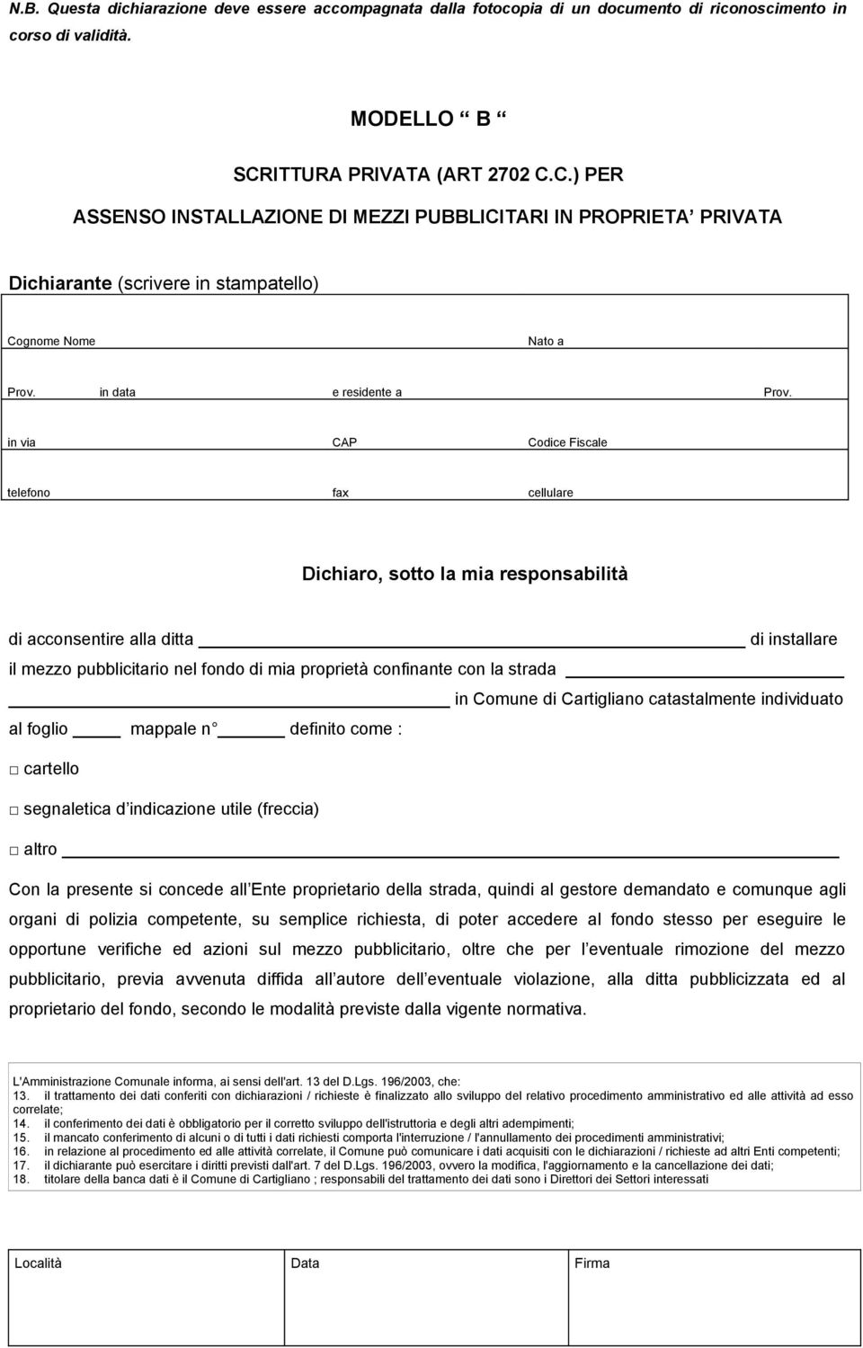 in via CAP Codice Fiscale telefono fax cellulare Dichiaro, sotto la mia responsabilità di acconsentire alla ditta di installare il mezzo pubblicitario nel fondo di mia proprietà confinante con la