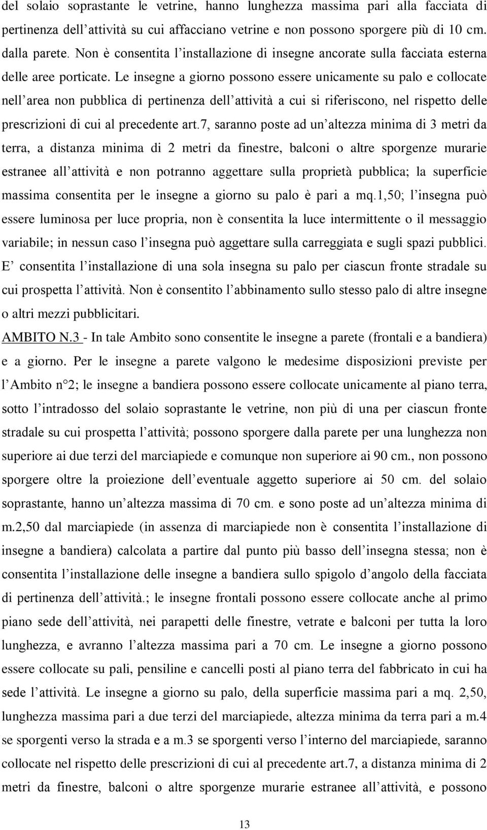 Le insegne a giorno possono essere unicamente su palo e collocate nell area non pubblica di pertinenza dell attività a cui si riferiscono, nel rispetto delle prescrizioni di cui al precedente art.