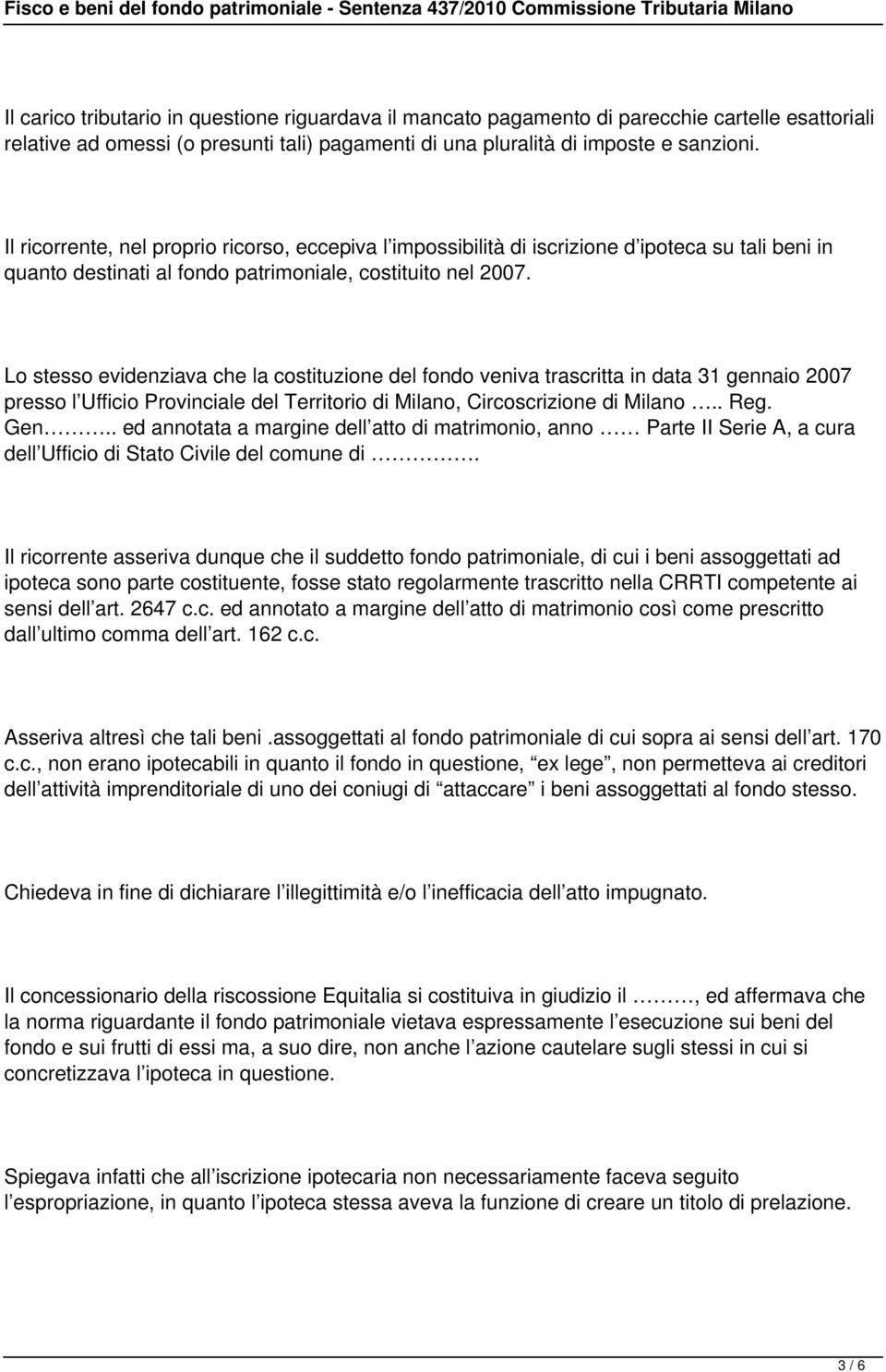 Lo stesso evidenziava che la costituzione del fondo veniva trascritta in data 31 gennaio 2007 presso l Ufficio Provinciale del Territorio di Milano, Circoscrizione di Milano.. Reg. Gen.