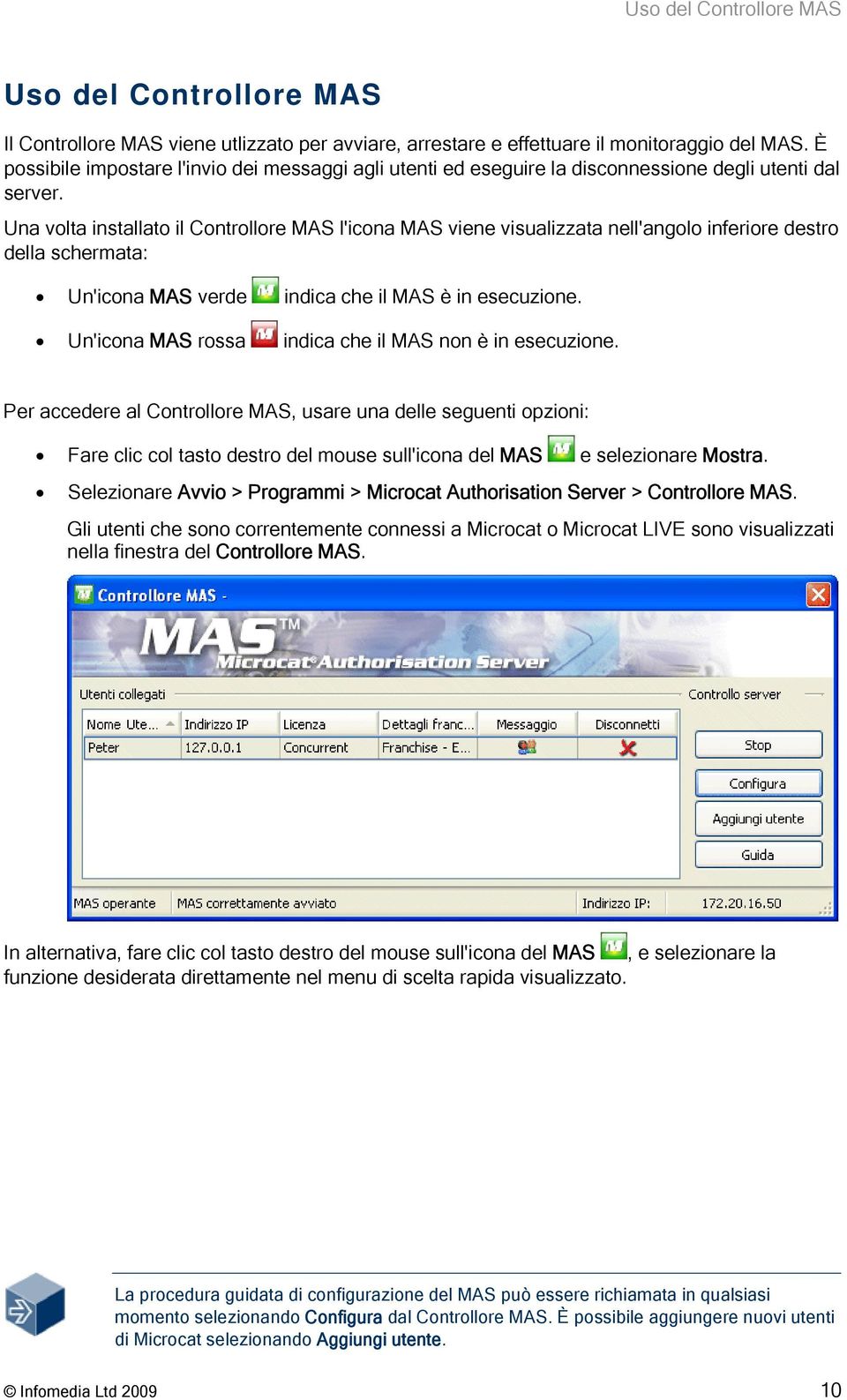 Una volta installato il Controllore MAS l'icona MAS viene visualizzata nell'angolo inferiore destro della schermata: Un'icona MAS verde indica che il MAS è in esecuzione.