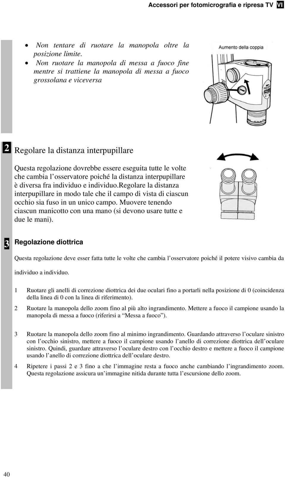 tutte le volte che cambia l osservatore poiché la distanza interpupillare è diversa fra individuo e individuo.