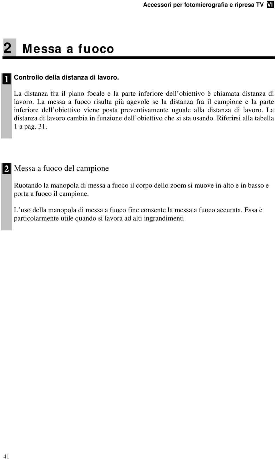 La distanza di lavoro cambia in funzione dell obiettivo che si sta usando. Riferirsi alla tabella 1 a pag. 31.