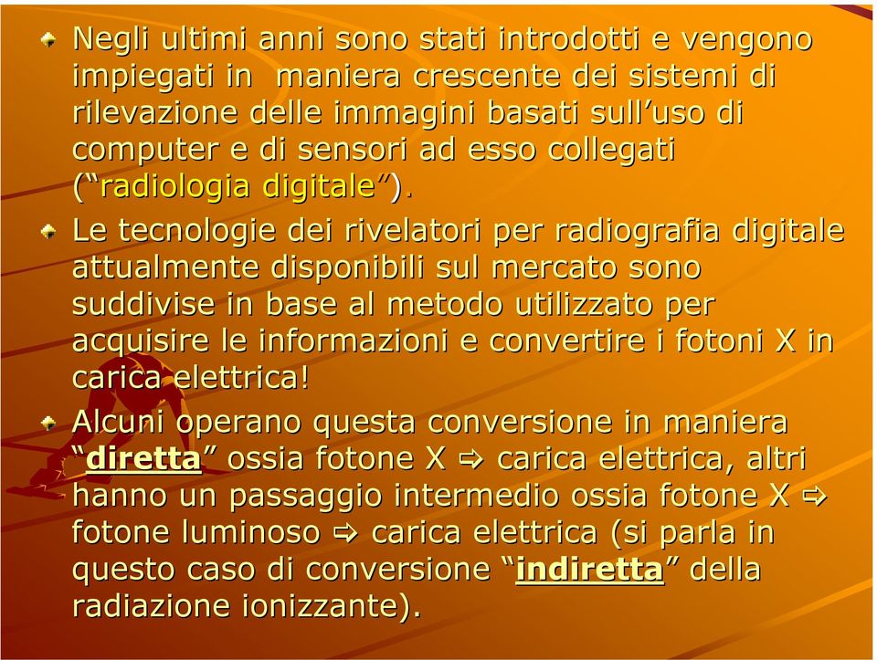 Le tecnologie dei rivelatori per radiografia digitale attualmente disponibili sul mercato sono suddivise in base al metodo utilizzato per acquisire le informazioni e