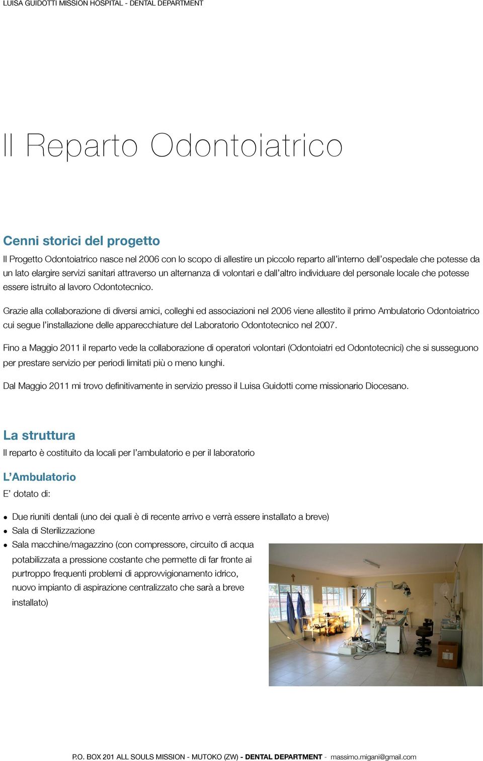 Grazie alla collaborazione di diversi amici, colleghi ed associazioni nel 2006 viene allestito il primo Ambulatorio Odontoiatrico cui segue l installazione delle apparecchiature del Laboratorio