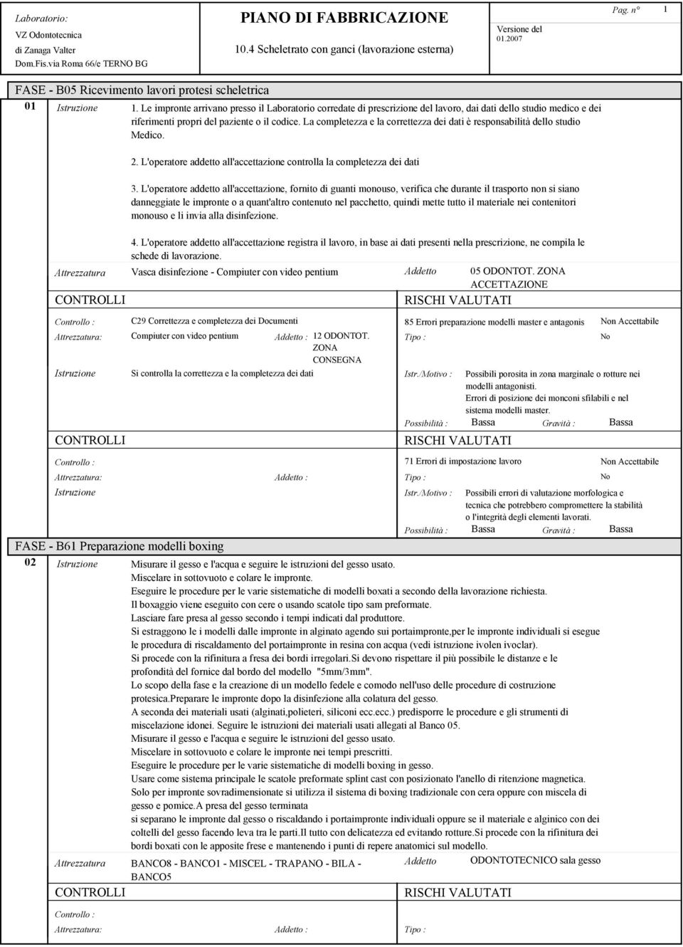 La completezza e la correttezza dei dati è responsabilità dello studio Medico. 2. L'operatore addetto all'accettazione controlla la completezza dei dati 3.