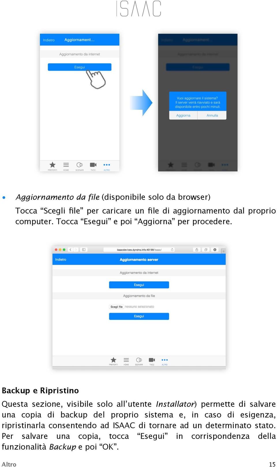 Backup e Ripristino Questa sezione, visibile solo all utente Installator) permette di salvare una copia di backup del