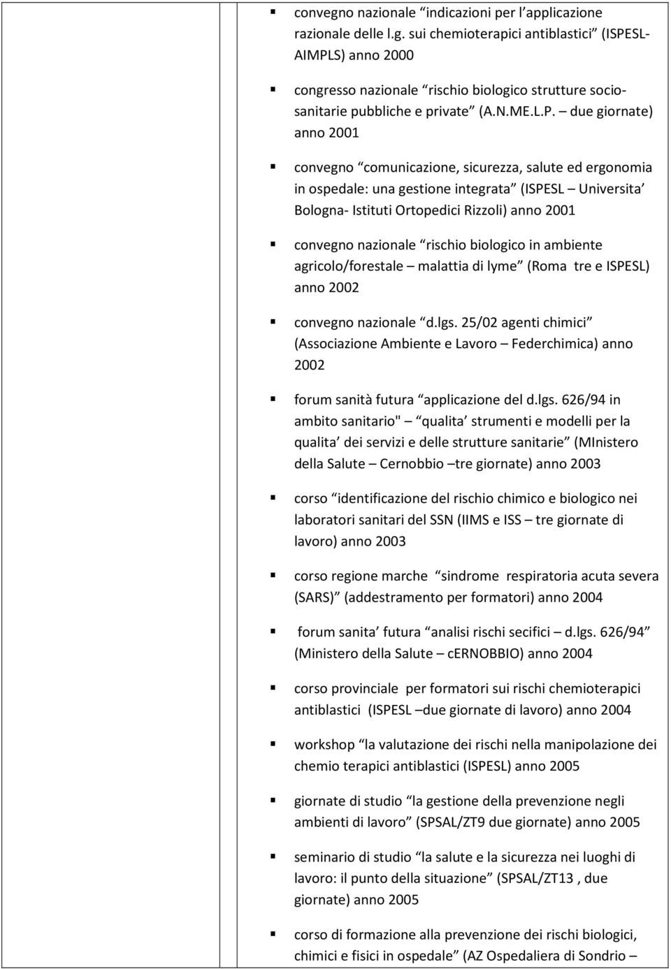 due giornate) anno 2001 convegno comunicazione, sicurezza, salute ed ergonomia in ospedale: una gestione integrata (ISPESL Universita Bologna- Istituti Ortopedici Rizzoli) anno 2001 convegno