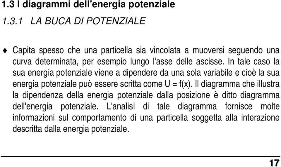 In tale caso la sua energia potenziale viene a dipendere da una sola variabile e cioè la sua energia potenziale può essere scritta come U = f(x).