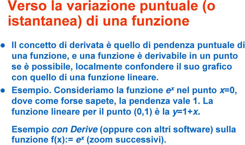 funzione lineare. Esempio. Consideriamo la funzione e x nel punto x=0, dove come forse sapete, la pendenza vale 1.