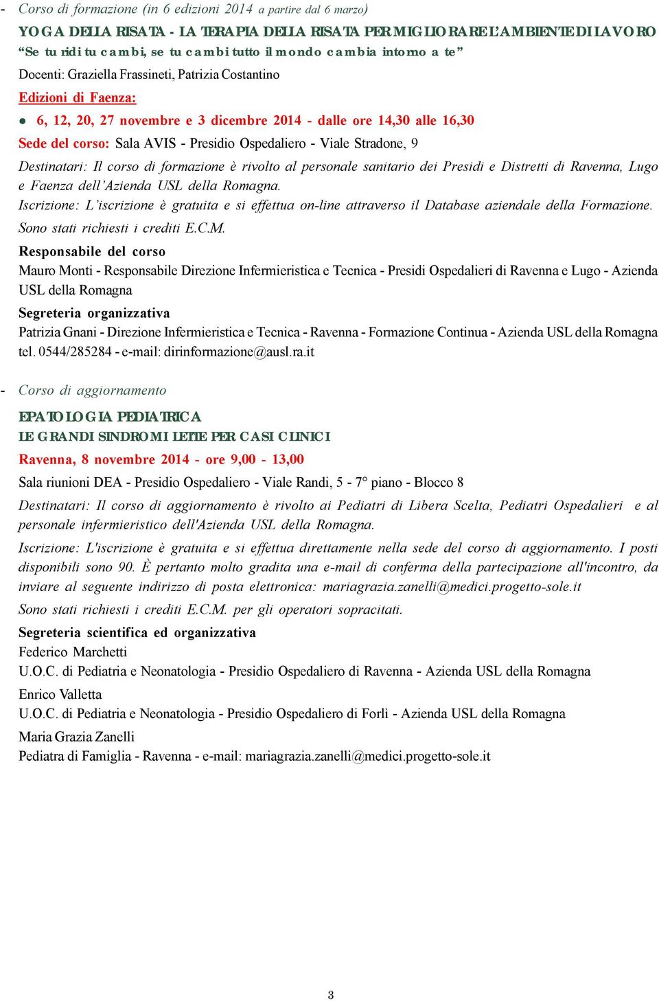 Ospedaliero - Viale Stradone, 9 Destinatari: Il corso di formazione è rivolto al personale sanitario dei Presidi e Distretti di Ravenna, Lugo e Faenza dell Azienda USL della Romagna.