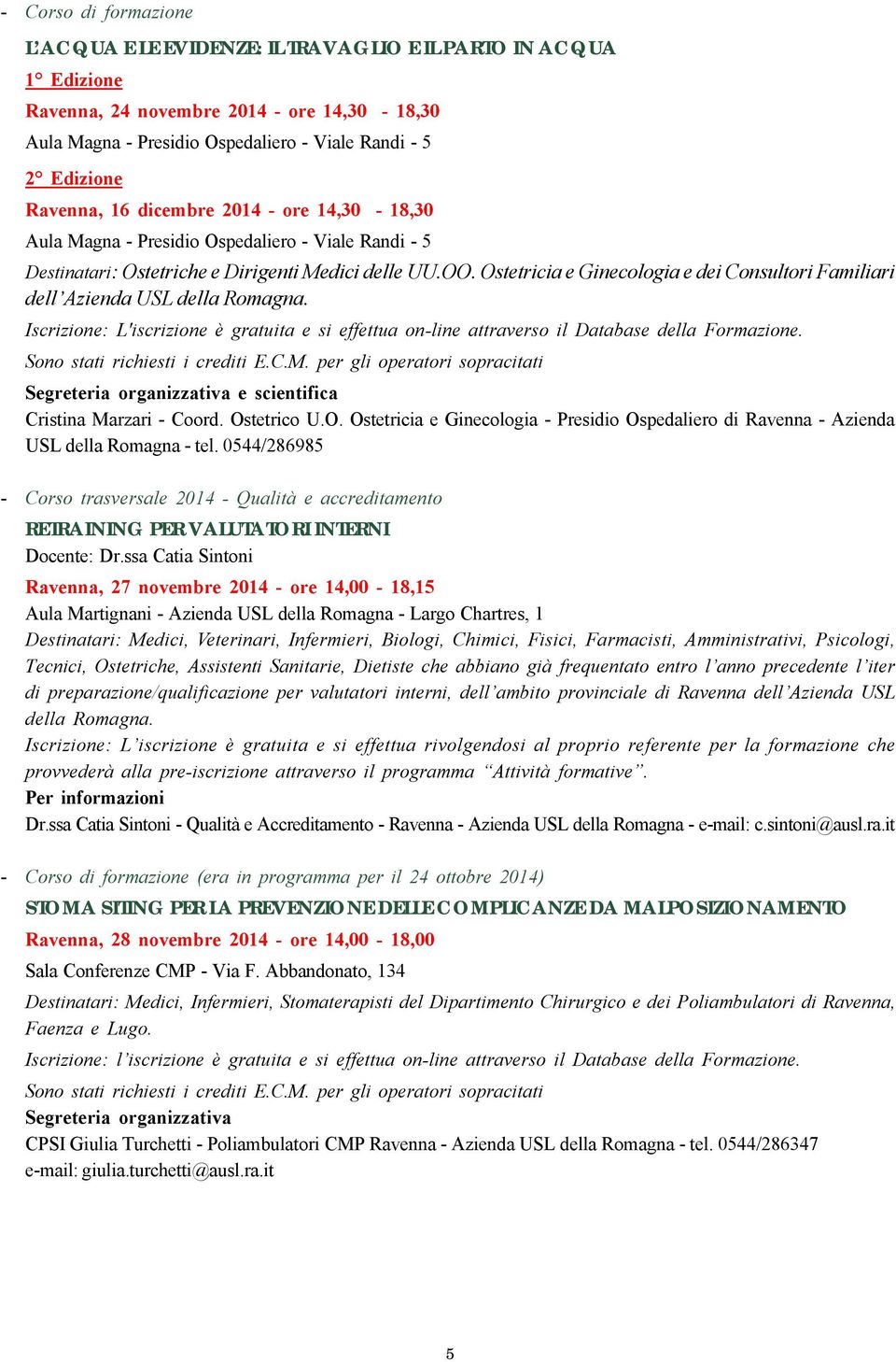 Ostetricia e Ginecologia e dei Consultori Familiari dell Azienda USL della Romagna. Iscrizione: L'iscrizione è gratuita e si effettua on-line attraverso il Database della Formazione.