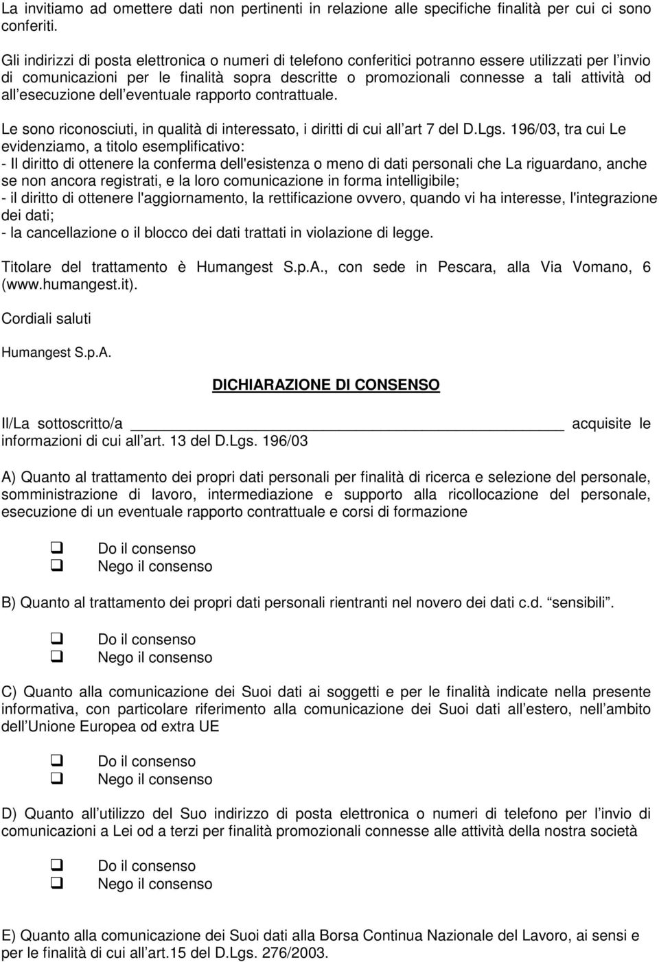 all esecuzione dell eventuale rapporto contrattuale. Le sono riconosciuti, in qualità di interessato, i diritti di cui all art 7 del D.Lgs.