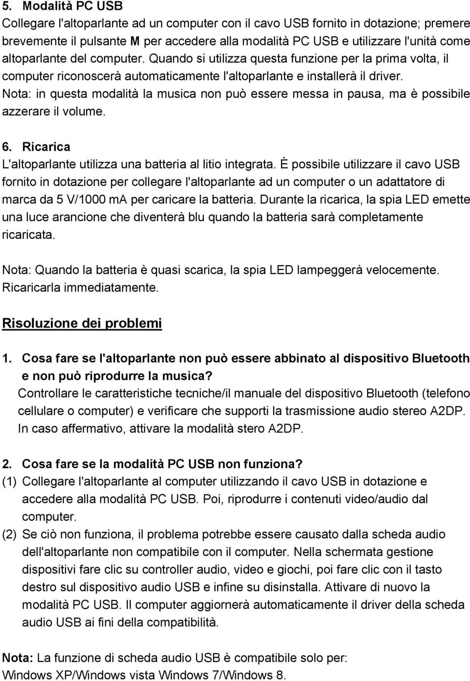 Nota: in questa modalità la musica non può essere messa in pausa, ma è possibile azzerare il volume. 6. Ricarica L'altoparlante utilizza una batteria al litio integrata.