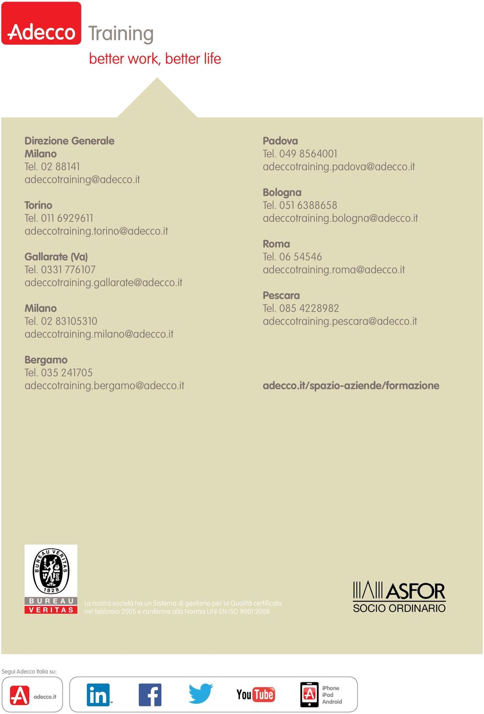 051 6388658 adeccotraining.bologna@adecco.it Roma Tel. 06 54546 adeccotraining.roma@adecco.it Pescara Tel. 085 4228982 adeccotraining.pescara@adecco.it adecco.