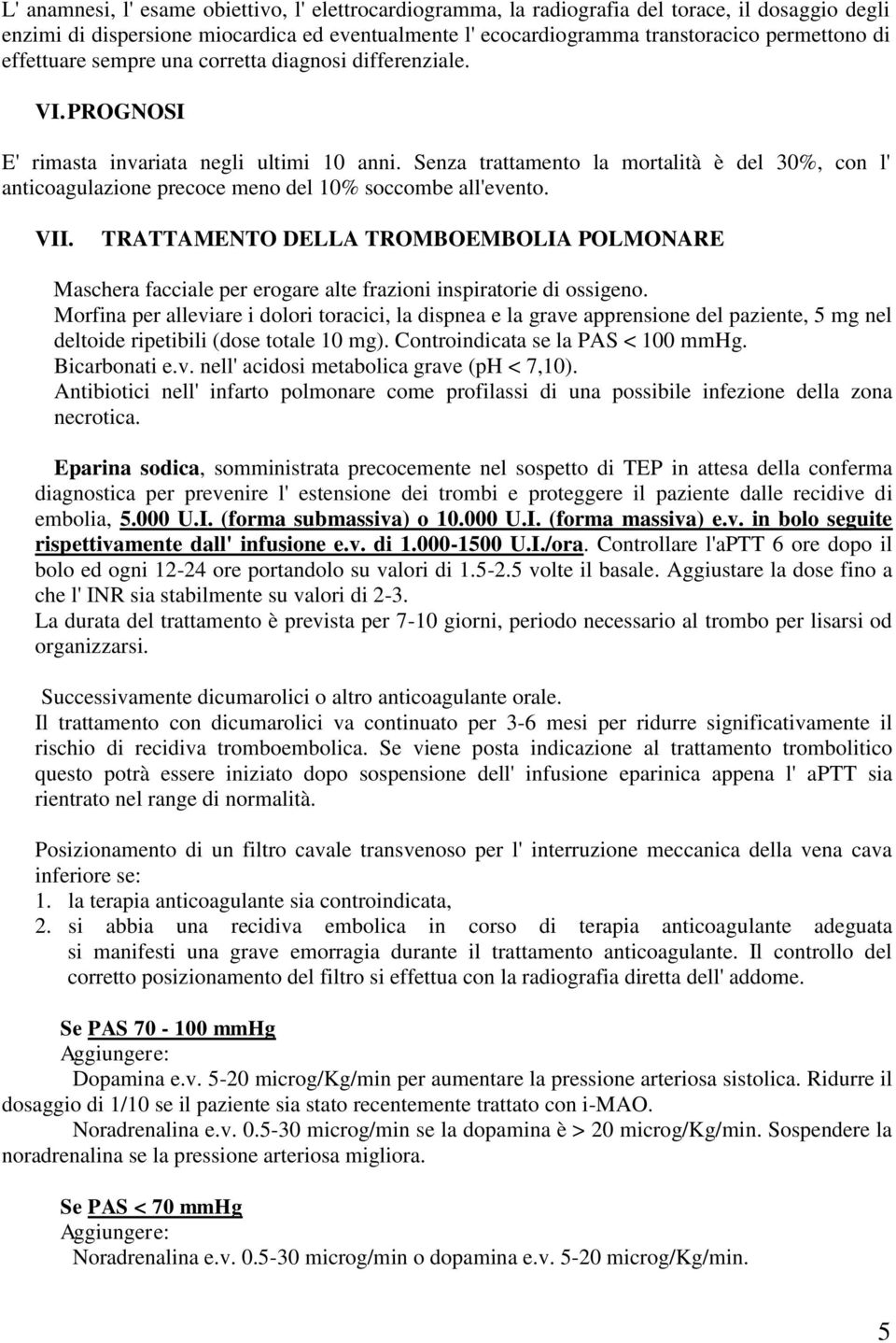 Senza trattamento la mortalità è del 30%, con l' anticoagulazione precoce meno del 10% soccombe all'evento. VII.