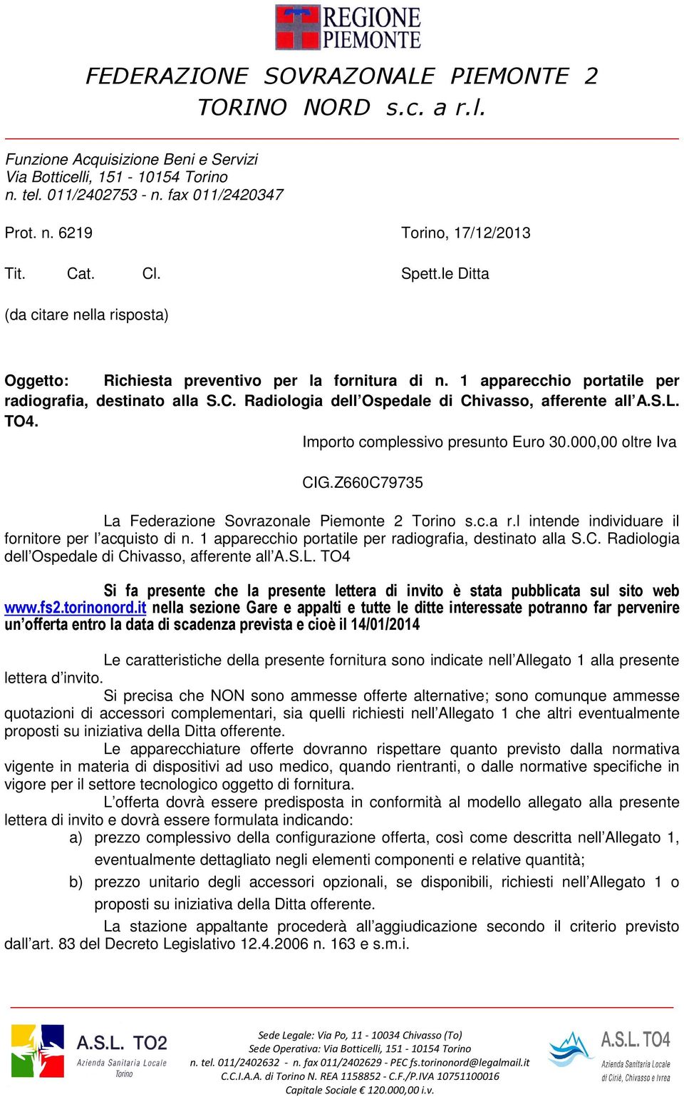 S.L. TO4. Importo complessivo presunto Euro 30.000,00 oltre Iva CIG.Z660C79735 La Federazione Sovrazonale Piemonte 2 Torino s.c.a r.l intende individuare il fornitore per l acquisto di n.