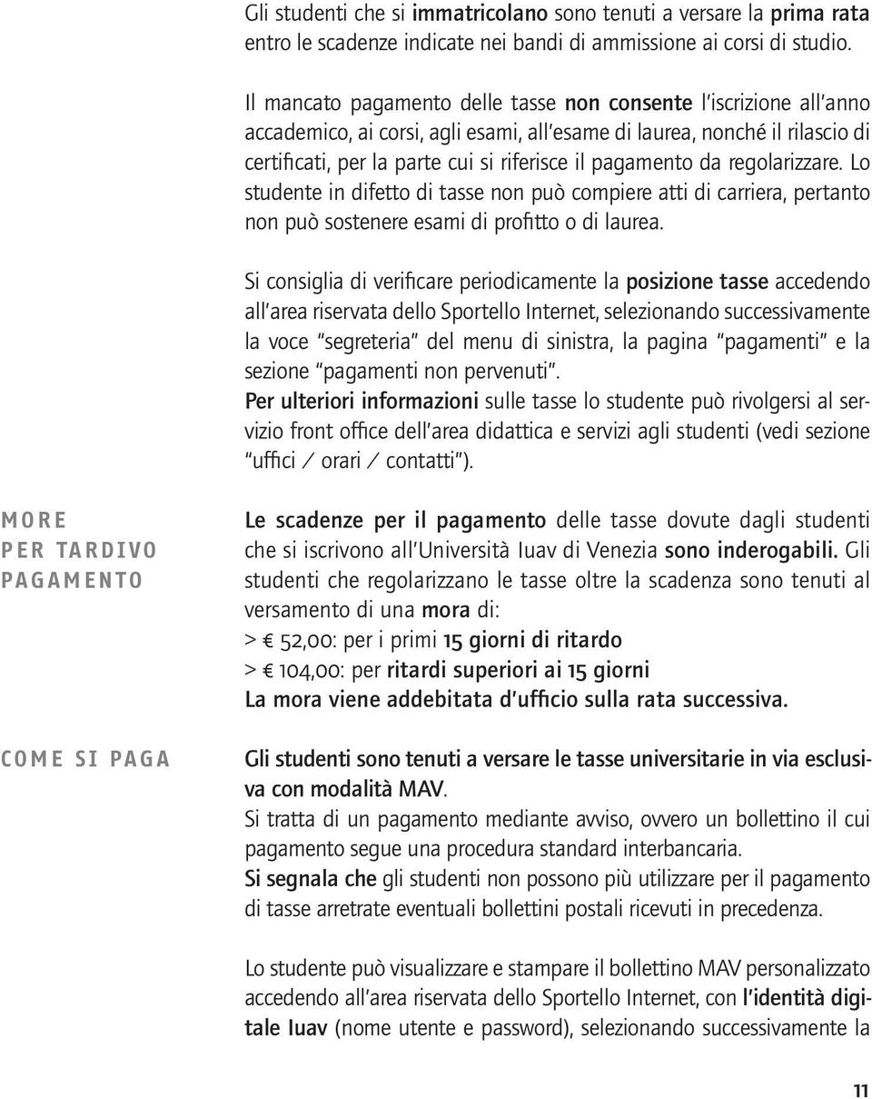 pagamento da regolarizzare. Lo studente in difetto di tasse non può compiere atti di carriera, pertanto non può sostenere esami di profitto o di laurea.