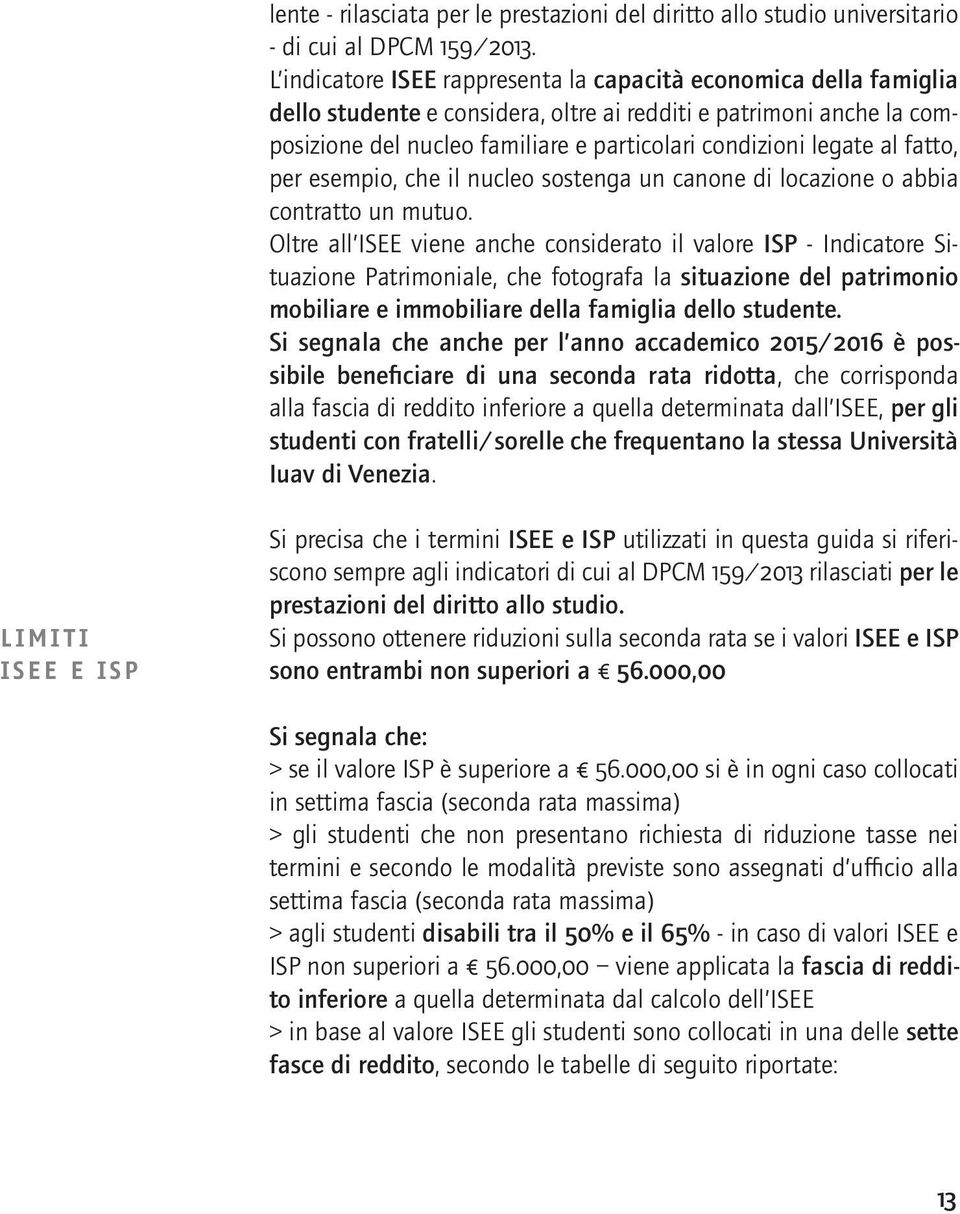 al fatto, per esempio, che il nucleo sostenga un canone di locazione o abbia contratto un mutuo.