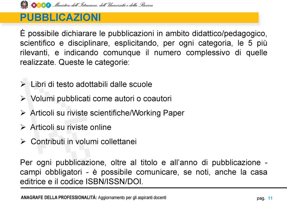 Queste le categorie: Libri di testo adottabili dalle scuole Volumi pubblicati come autori o coautori Articoli su riviste scientifiche/working Paper